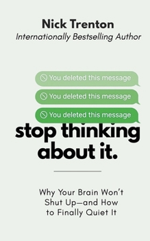 Stop Thinking about It : Why Your Brain Won't Shut up - and How to Finally Quiet It (the Path to Calm Book 25)