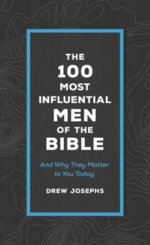 Paperback The 100 Most Influential Men of the Bible: And Why They Matter to You Today Book