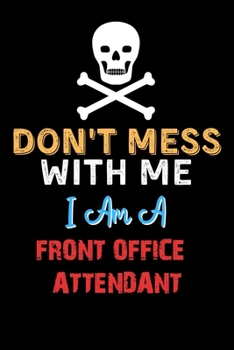 Paperback Don't Mess With Me I Am A FRONT OFFICE ATTENDANT - Funny FRONT OFFICE ATTENDANT Notebook And Journal Gift Ideas: Lined Notebook / Journal Gift, 120 Pa Book