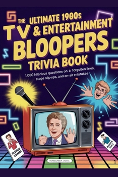 The Ultimate 1980s TV & Entertainment Bloopers Trivia Book: 1,000 Hilarious Questions on Forgotten Lines, Stage Slip-Ups, and On-Air Mistakes