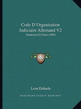 Paperback Code D'Organisation Judiciaire Allemand V2: Traduction Et Notes (1885) [French] Book