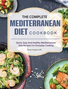 Hardcover The Complete Mediterranean Diet Cookbook: Quick, Easy And Healthy Mediterranean Diet Recipes For Everyday Cooking Book