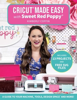 Paperback Cricut(r) Made Easy with Sweet Red Poppy(r): A Guide to Your Machine, Tools, Design Space(r) and More! - Includes 13 Projects & Free SVG Files Book