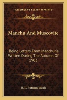 Manchu and Muscovite: Being Letters from Manchuria Written During the Autumn of 1903