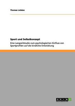 Paperback Sport und Selbstkonzept: Eine Langzeitstudie zum psychologischen Einfluss von Sportprofilen auf die kindliche Entwicklung [German] Book