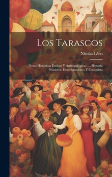 Hardcover Los Tarascos: Notas Históricas Étnicas Y Antropológicas .... Historia Primitiva, Descubrimiento Y Conquista [Spanish] Book