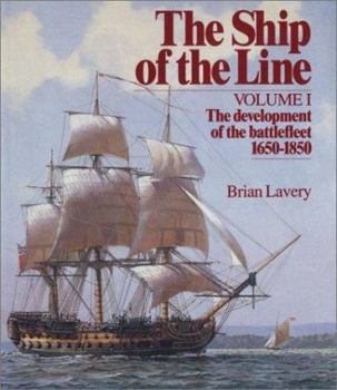 The Ship of the Line, Vol. 1: The Development of the Battlefleet 1650-1850 - Book #1 of the Ship of the Line