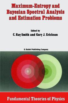 Maximum Entropy and Bayesian Spectral Analysis and Estimation Problems (Fundamental Theories of Physics)