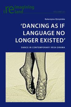 Paperback 'Dancing As If Language No Longer Existed': Dance in Contemporary Irish Drama Book