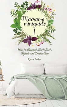 Macramè Mini-guide for Beginners: How to Macramè, Knots Boot, Projects and Instructions