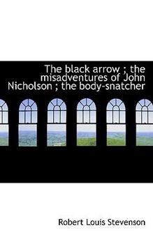 Paperback The Black Arrow; The Misadventures of John Nicholson; The Body-Snatcher Book