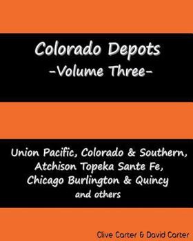 Paperback Colorado Depots - Volume Three: Union Pacific, Colorado & Southern, Atchenson Topeka Santa Fe, Chicago Burlington & Quincy and others. Book