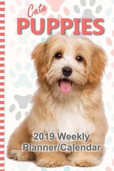 Paperback Cute Puppies 2019 Weekly Planner/Calendar: 52 Week Organizer, To-Do Lists, 55 Adorable Puppies Book