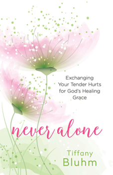 Paperback Never Alone: Exchanging Your Tender Hurts for Gods Healing Grace Book