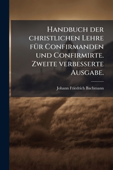 Handbuch der christlichen Lehre fÃ1/4r Confirmanden und Confirmirte. Zweite verbesserte Ausgabe. (German Edition)