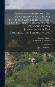 Hardcover Kritische Geschichte Des Gnosticismus Und Seines Einflusses Auf Die Religiösen Und Philosophischen Sekten Der Sechs Ersten Jahrhunderte Der Christlich [German] Book