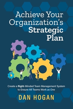 Paperback Achieve Your Organization's Strategic Plan: Create a Right-Minded Team Management System to Ensure All Teams Work as One Book