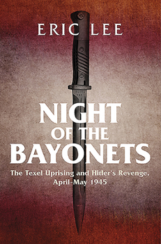 Hardcover Night of the Bayonets: The Texel Uprising and Hitler's Revenge, April-May 1945 Book