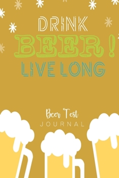 Paperback Drink Beer Live Long Beer Test Journal: Test It Write It: Rate The Test of Beer Book