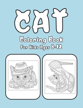 Cat Coloring Book For Kids Ages 8-12: Cat Book Of A Excellent Coloring Book for boys, girls, Adults and Kids Ages 8-12