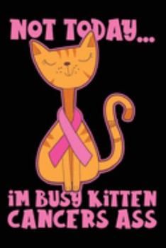 Paperback Not Today... Im Busy Kitten Cancers Ass: 6x9 120 Pages Wide Ruled Notebook Book