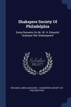 Paperback Shakspere Society Of Philadelphia: Some Remarks On Mr. W. H. Edwards' "shaksper Not Shakespeare" Book