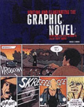 Writing and Illustrating the Graphic Novel: Everything You Need to Know to Create Great Works