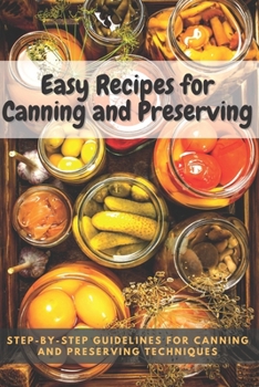 Paperback Easy Recipes for Canning and Preserving: Step-by-Step Guidelines for Canning and Preserving Techniques Book