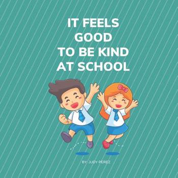 Paperback It Feels Good To Be Kind At School: kindness Is The Single Most Powerful 8.5x8.5 27 Pages Book