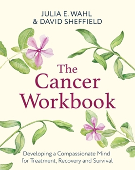Paperback The Cancer Workbook: Developing a Compassionate Mind for Treatment, Recovery and Survival Book