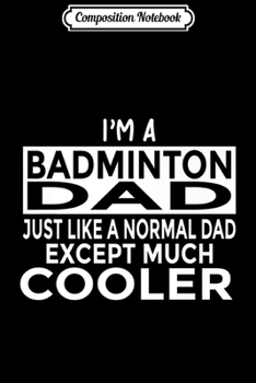 Paperback Composition Notebook: Mens Funny Badminton Dad - Just Like Dad Except Much Cooler Premium Journal/Notebook Blank Lined Ruled 6x9 100 Pages Book