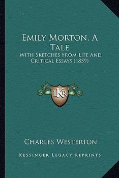 Emily Morton, A Tale: With Sketches From Life And Critical Essays