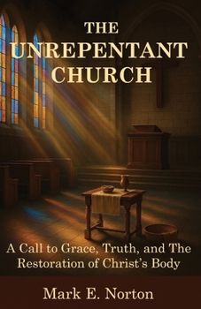 The Unrepentant Church: A Call to Grace, Truth, and The Restoration of Christ’s Body