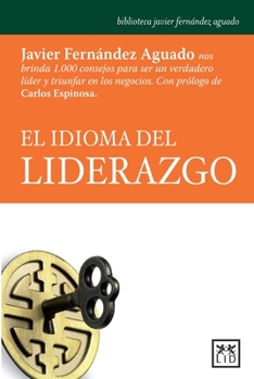 Paperback El Idioma del Liderazgo: Javier Fern?ndez Aguado Nos Brinda 1.000 Consejos Para Ser Un Verdadero Lider Y Triunfar En Los Negocios. [Spanish] Book