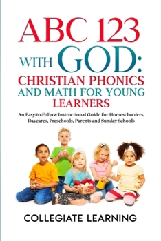 Paperback ABC 123 with God: Christian Phonics and Math for Young Learners: An Easy-to-Follow Instructional Guide for Homeschoolers, Daycares, Pres Book