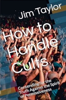 How to Handle Cults: Contending for the Truth Against the Spirit of Permissiveness