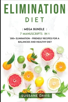 Paperback Elimination Diet: MEGA BUNDLE - 7 Manuscripts in 1 - 300+ Elimination - friendly recipes for a balanced and healthy diet Book