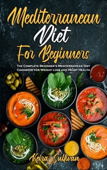 Hardcover Mediterranean Diet For Beginners: The Complete Beginner's Mediterranean Diet Cookbook for Weight Loss and Heart Health Book