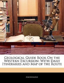 Paperback Geological Guide Book on the Western Excursion: With Daily Itineraries and Map of the Route Book