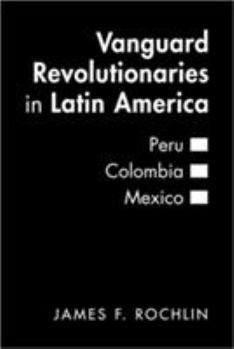 Hardcover Vanguard Revolutionaries in Latin America: Peru, Colombia, Mexico Book
