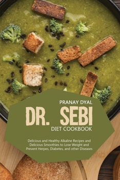 Paperback Dr. Sebi Diet Cookbook: Delicious And Healthy Alkaline Recipes And Delicious Smoothies To Lose Weight And Prevent Herpes, Diabetes, And Other Book