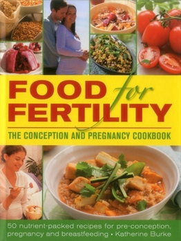 Hardcover Food for Fertility: The Conception and Pregnancy Cookbook: 50 Nutrient-Packed Recipes for Pre-Conception, Pregnancy and Breastfeeding Book