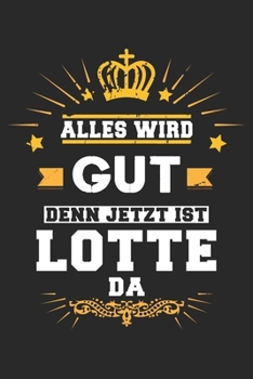 Alles wird gut denn jetzt ist Lotte da: Notizbuch liniert 120 Seiten für Notizen Zeichnungen Formeln Organizer Tagebuch für die Freundin Mutter Tochter (German Edition)