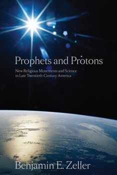 Paperback Prophets and Protons: New Religious Movements and Science in Late Twentieth-Century America Book