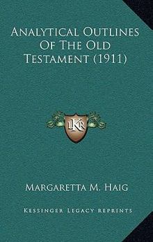Analytical Outlines of the Old Testament: A Handbook for Bible Training Classes in Schools, Colleges, Sabbath Schools, also Individual Students in the Home