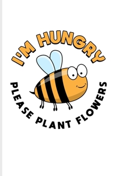 I'm Hungry Please Plant Flowers: Funny Bee Facts Undated Planner | Weekly & Monthly No Year Pocket Calendar | Medium 6x9 Softcover | For Local Beekeepers & Start Keeping Bees For Honey Fans