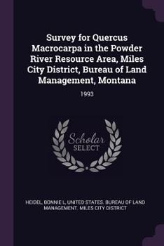 Paperback Survey for Quercus Macrocarpa in the Powder River Resource Area, Miles City District, Bureau of Land Management, Montana: 1993 Book