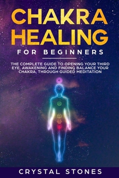 Paperback Chakra Healing for Beginners: The Complete Guide to Opening Your Third Eye, Awakening and Finding Balance Your Chakra, through Guided Meditation Book