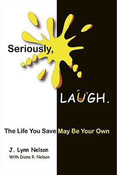 Paperback Seriously, Laugh.: The Life You Save May Be Your Own. Book
