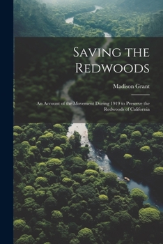 Paperback Saving the Redwoods; an Account of the Movement During 1919 to Preserve the Redwoods of California Book